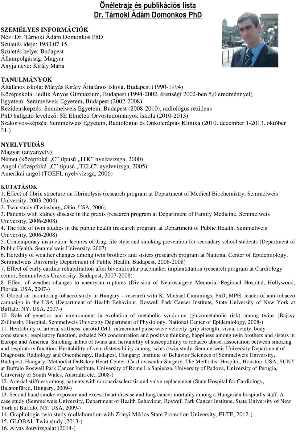 eredménnyel) Egyetem: Semmelweis Egyetem, Budapest (2002-2008) Rezidensképzés: Semmelweis Egyetem, Budapest (2008-2010), radiológus rezidens PhD hallgató levelező: SE Elméleti Orvostudományok Iskola