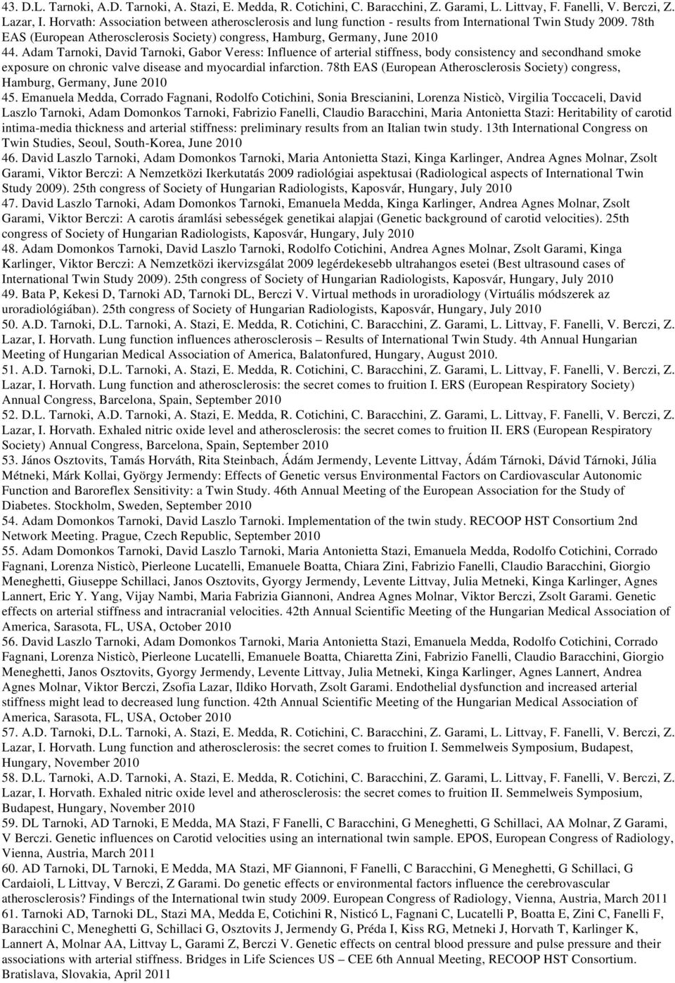 Adam Tarnoki, David Tarnoki, Gabor Veress: Influence of arterial stiffness, body consistency and secondhand smoke exposure on chronic valve disease and myocardial infarction.