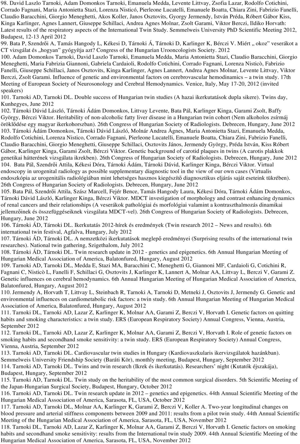 Giuseppe Schillaci, Andrea Agnes Molnar, Zsolt Garami, Viktor Berczi, Ildiko Horvath: Latest results of the respiratory aspects of the International Twin Study.