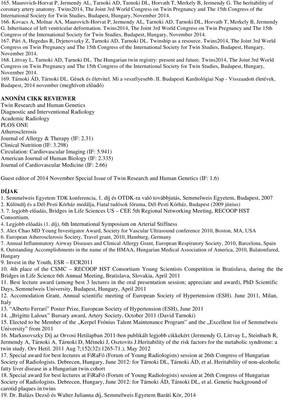 Kovacs A, Molnar AA, Maurovich-Horvat P, Jermendy AL, Tarnoki AD, Tarnoki DL, Horvath T, Merkely B, Jermendy G. Inheritance of left ventricular deformation.