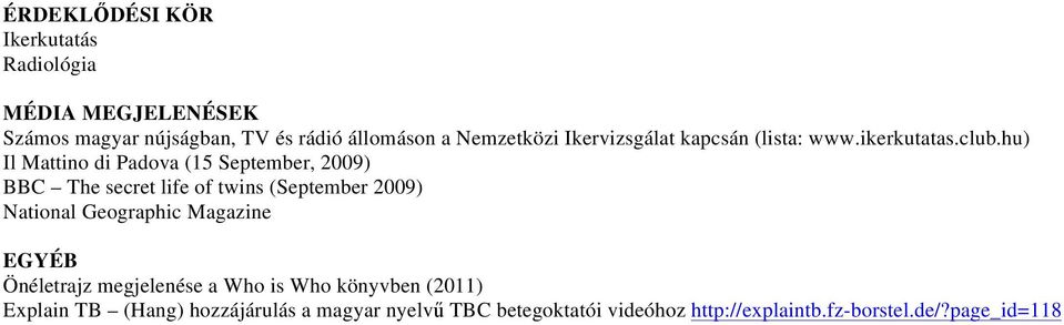 hu) Il Mattino di Padova (15 September, 2009) BBC The secret life of twins (September 2009) National Geographic