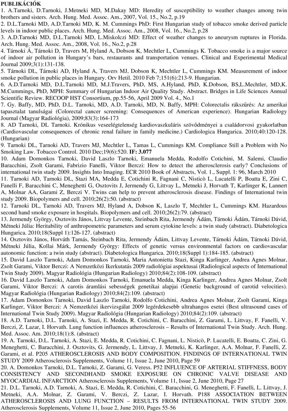 A.D.Tarnoki MD, D.L.Tarnoki MD, L.Miskolczi MD: Effect of weather changes to aneurysm ruptures in Florida. Arch. Hung. Med. Assoc. Am., 2008, Vol. 16., No.2, p.28 4.