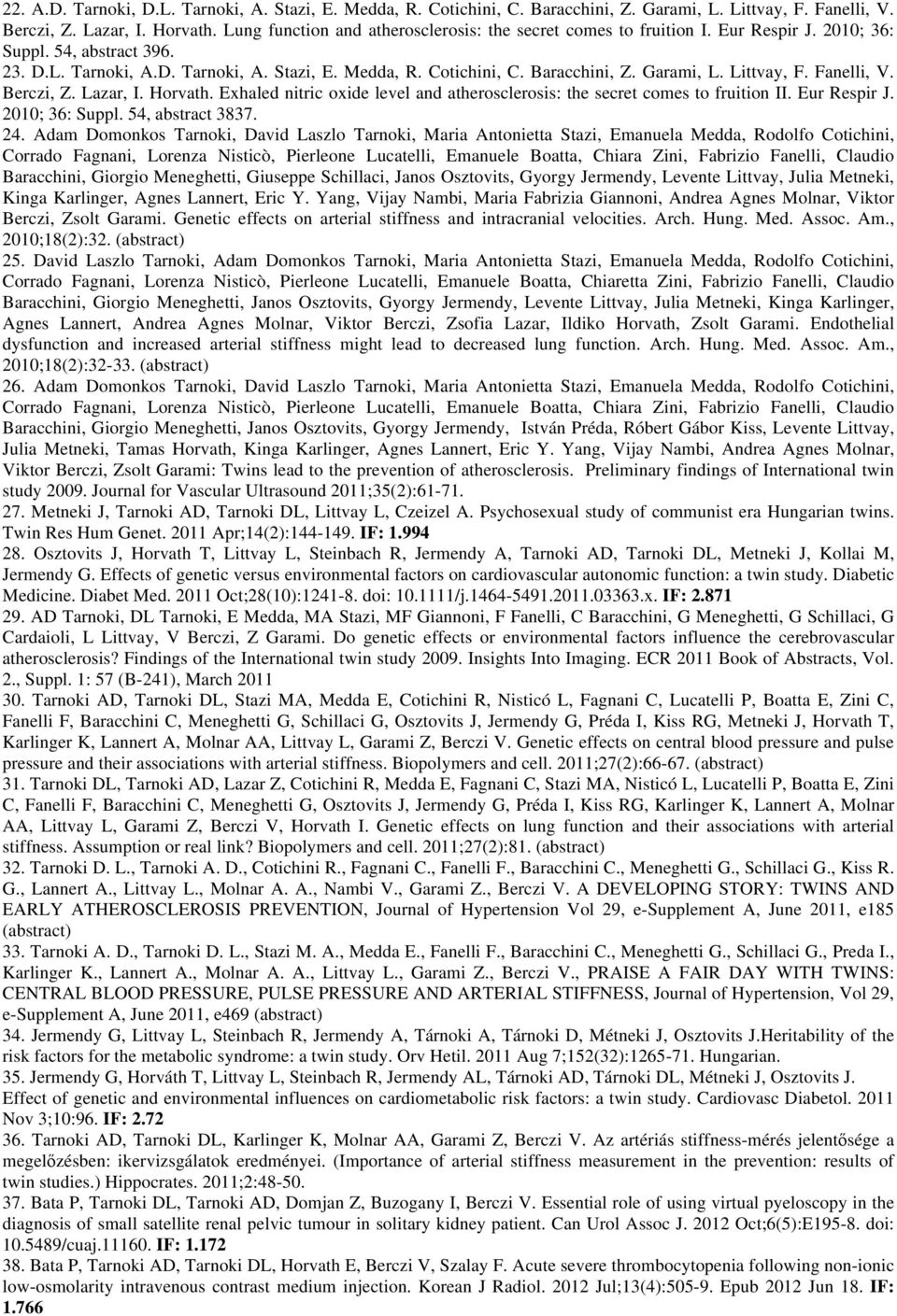 Garami, L. Littvay, F. Fanelli, V. Berczi, Z. Lazar, I. Horvath. Exhaled nitric oxide level and atherosclerosis: the secret comes to fruition II. Eur Respir J. 2010; 36: Suppl. 54, abstract 3837. 24.