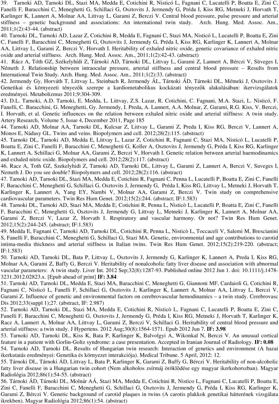 Central blood pressure, pulse pressure and arterial stiffness genetic background and associations: An international twin study. Arch. Hung. Med. Assoc. Am., 2011;1(2):43-44. (abstract) 40.