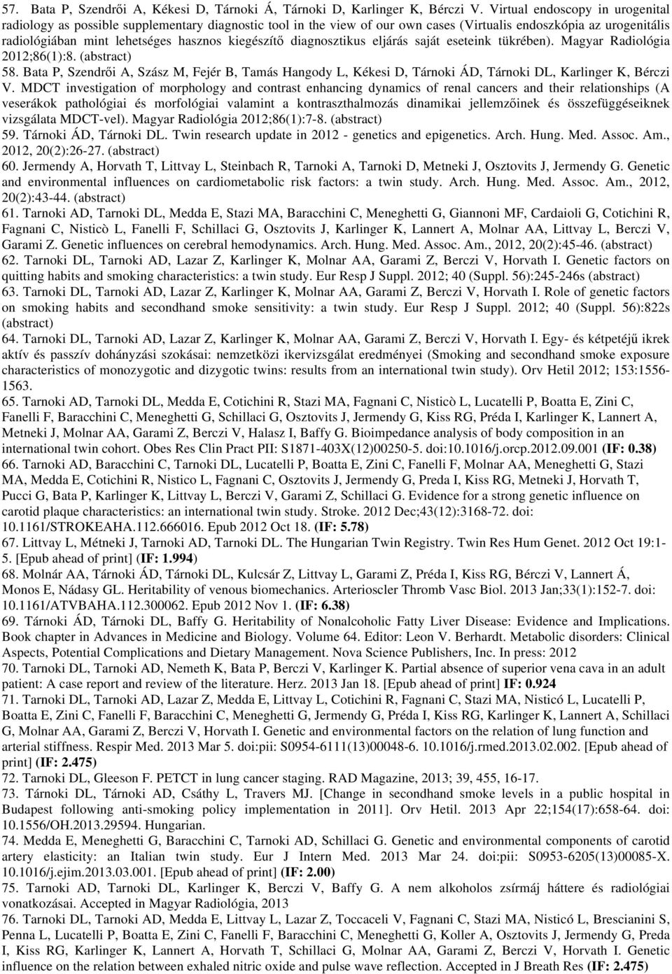 kiegészítő diagnosztikus eljárás saját eseteink tükrében). Magyar Radiológia 2012;86(1):8. (abstract) 58.
