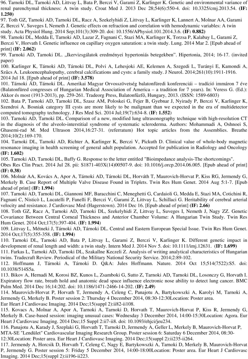 Genetic effects on refraction and correlation with hemodynamic variables: A twin study. Acta Physiol Hung. 2014 Sep;101(3):309-20. doi: 10.1556/APhysiol.101.2014.3.6. (IF: 0.882) 98.