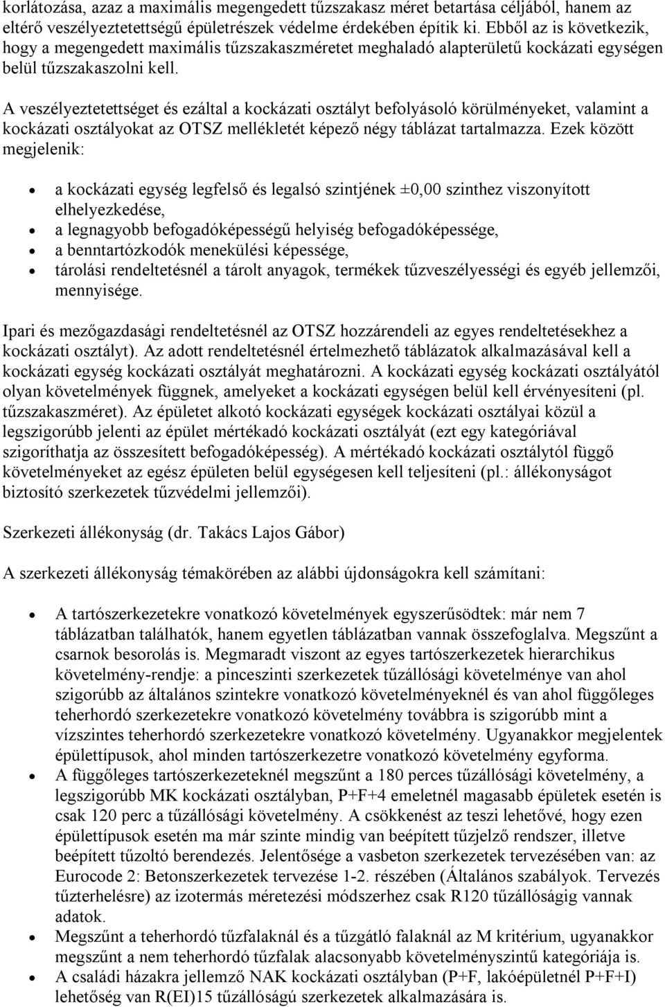 A veszélyeztetettséget és ezáltal a kockázati osztályt befolyásoló körülményeket, valamint a kockázati osztályokat az OTSZ mellékletét képező négy táblázat tartalmazza.