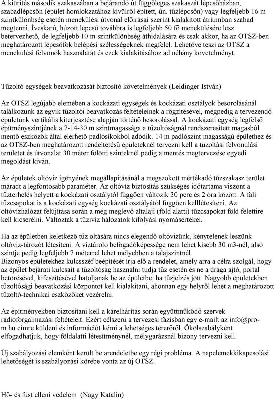 Íveskarú, húzott lépcső továbbra is legfeljebb 50 fő menekülésére lesz betervezhető, de legfeljebb 10 m szintkülönbség áthidalására és csak akkor, ha az OTSZ-ben meghatározott lépcsőfok belépési