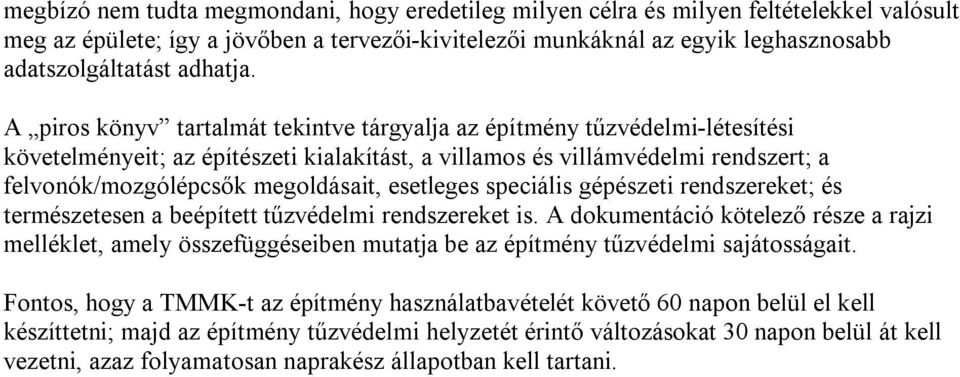 A piros könyv tartalmát tekintve tárgyalja az építmény tűzvédelmi-létesítési követelményeit; az építészeti kialakítást, a villamos és villámvédelmi rendszert; a felvonók/mozgólépcsők megoldásait,