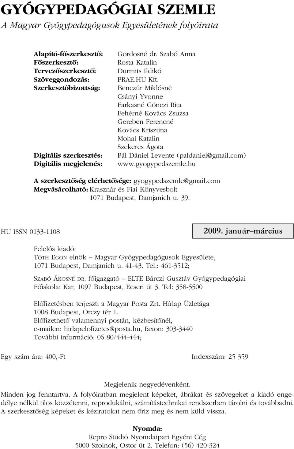 Benczúr Miklósné Csányi Yvonne Farkasné Gönczi Rita Fehérné Kovács Zsuzsa Gereben Ferencné Kovács Krisztina Mohai Katalin Szekeres Ágota Pál Dániel Levente (paldaniel@gmail.com) www.gyogypedszemle.