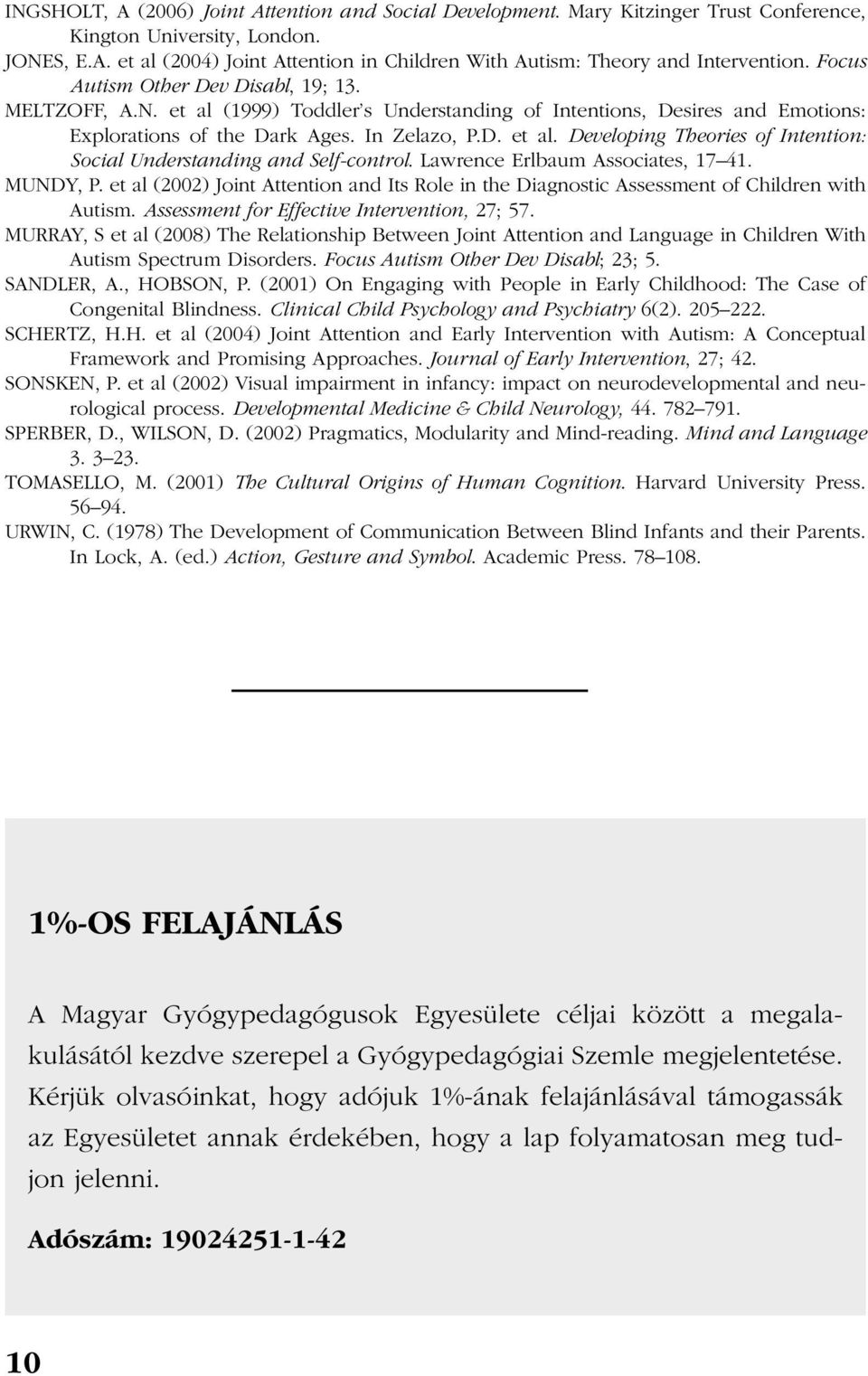 Lawrence Erlbaum Associates, 17 41. MUNDY, P. et al (2002) Joint Attention and Its Role in the Diagnostic Assessment of Children with Autism. Assessment for Effective Intervention, 27; 57.