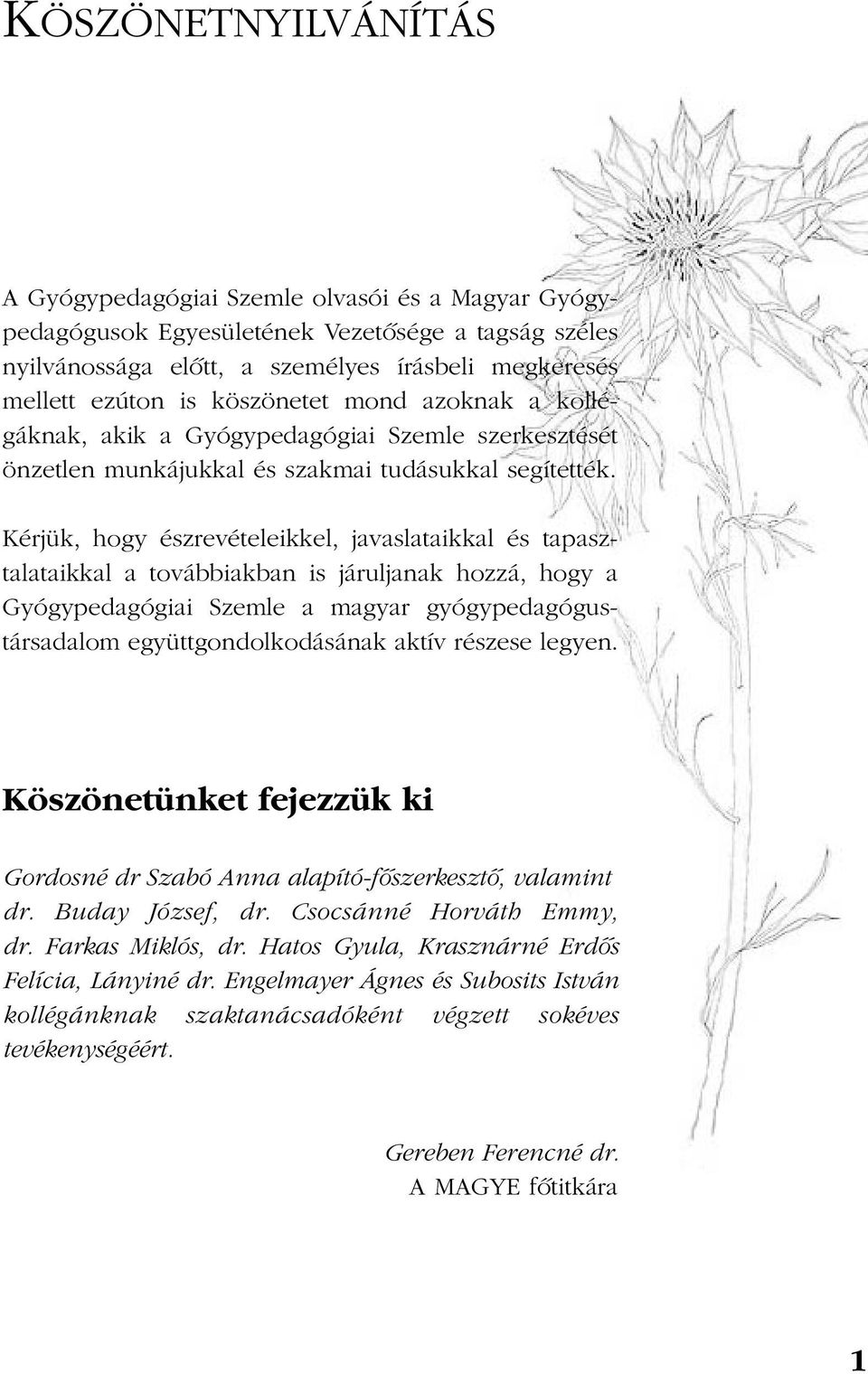 Kérjük, hogy észrevételeikkel, javaslataikkal és tapasztalataikkal a továbbiakban is járuljanak hozzá, hogy a Gyógypedagógiai Szemle a magyar gyógypedagógustársadalom együttgondolkodásának aktív