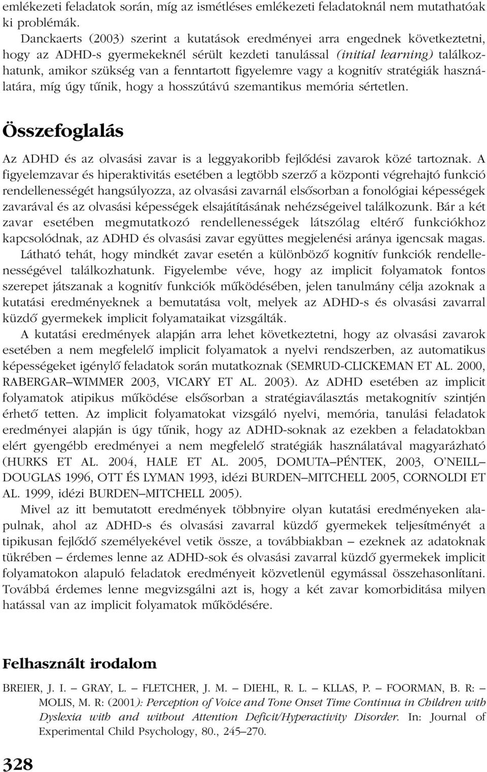 figyelemre vagy a kognitív stratégiák használatára, míg úgy tûnik, hogy a hosszútávú szemantikus memória sértetlen.