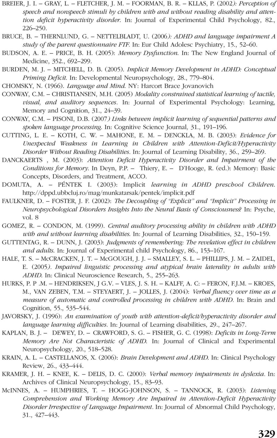 , 226 250. BRUCE, B. THERNLUND, G. NETTELBLADT, U. (2006): ADHD and language impairment A study of the parent questionnaire FTF. In: Eur Child Adolesc Psychiatry, 15., 52 60. BUDSON, A. E. PRICE, B.