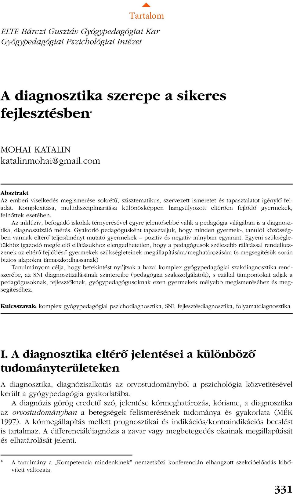 Komplexitása, multidiszciplinaritása különösképpen hangsúlyozott eltérõen fejlõdõ gyermekek, felnõttek esetében.