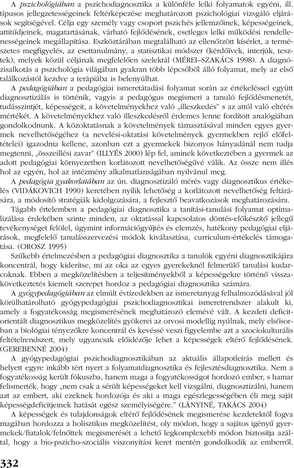 Eszköztárában megtalálható az ellenõrzött kísérlet, a természetes megfigyelés, az esettanulmány, a statisztikai módszer (kérdõívek, interjúk, tesztek), melyek közül céljának megfelelõen szelektál