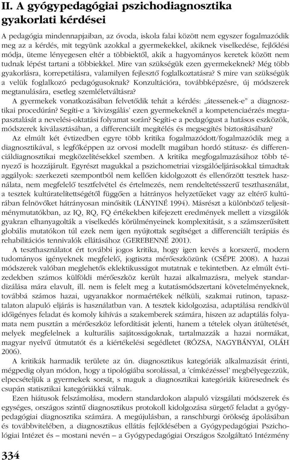 Még több gyakorlásra, korrepetálásra, valamilyen fejlesztõ foglalkoztatásra? S mire van szükségük a velük foglalkozó pedagógusoknak?