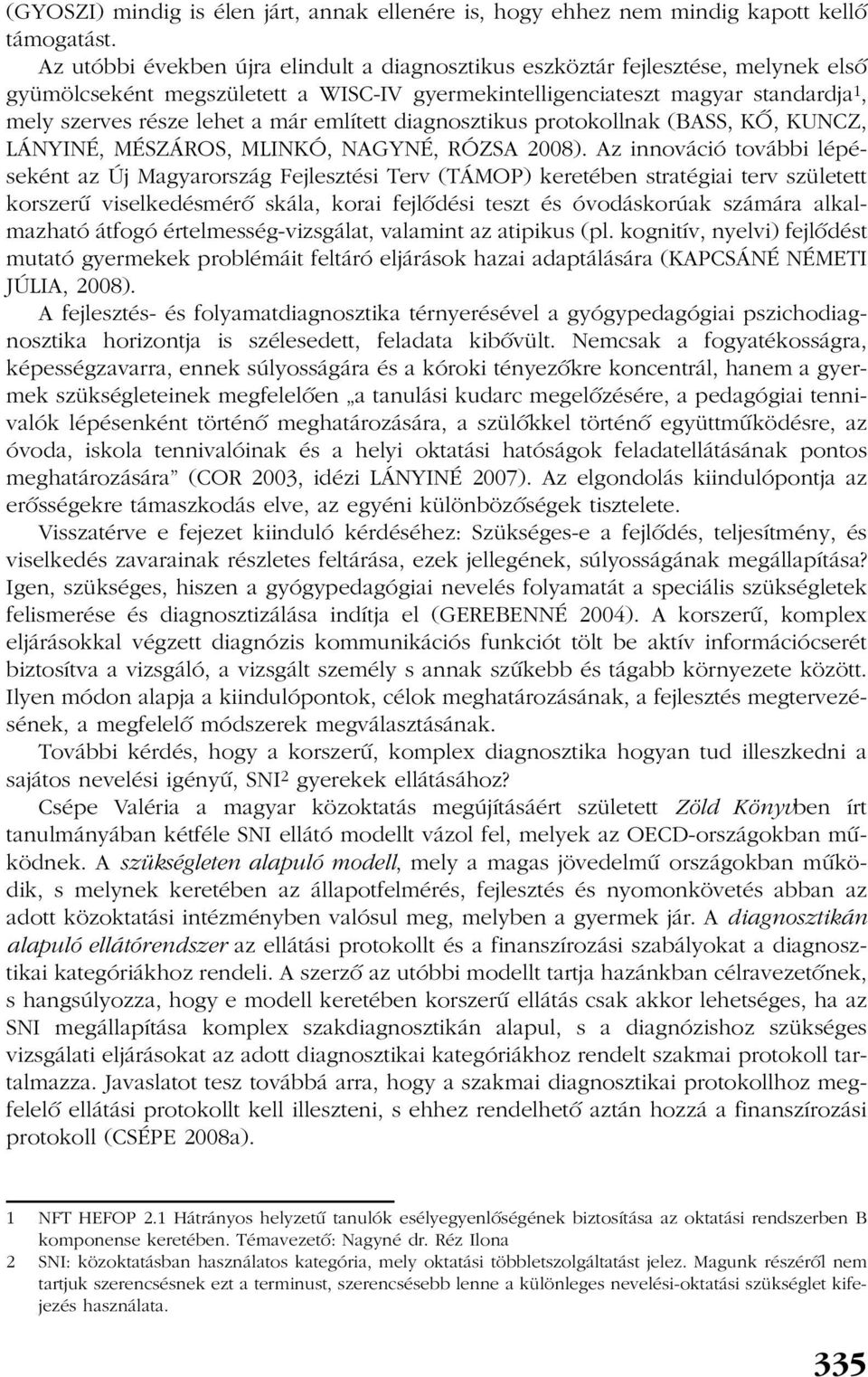 említett diagnosztikus protokollnak (BASS, KÕ, KUNCZ, LÁNYINÉ, MÉSZÁROS, MLINKÓ, NAGYNÉ, RÓZSA 2008).