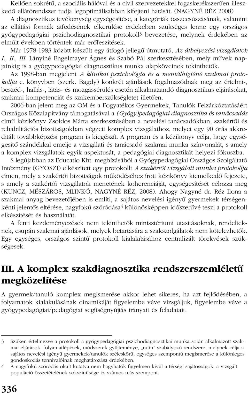 pszichodiagnosztikai protokoll 3 bevezetése, melynek érdekében az elmúlt években történtek már erõfeszítések. Már 1978-1983 között készült egy átfogó jellegû útmutató, Az áthelyezési vizsgálatok I.