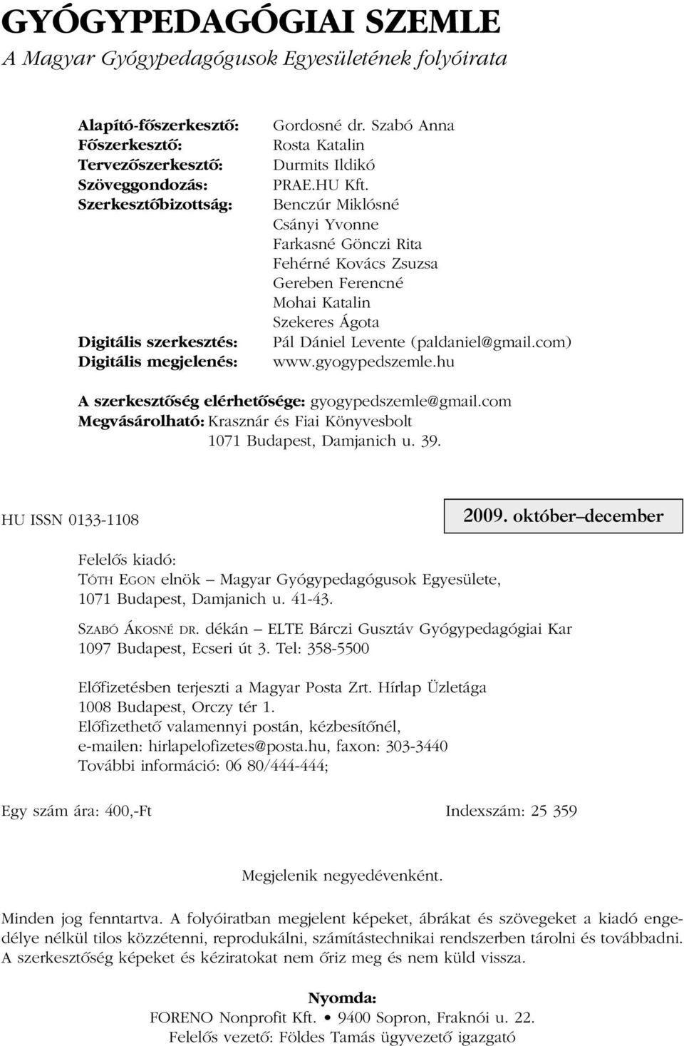 Benczúr Miklósné Csányi Yvonne Farkasné Gönczi Rita Fehérné Kovács Zsuzsa Gereben Ferencné Mohai Katalin Szekeres Ágota Pál Dániel Levente (paldaniel@gmail.com) www.gyogypedszemle.