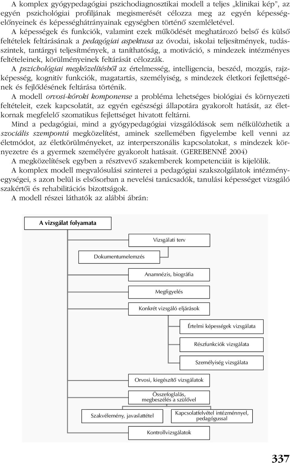 A képességek és funkciók, valamint ezek mûködését meghatározó belsõ és külsõ feltételek feltárásának a pedagógiai aspektusa az óvodai, iskolai teljesítmények, tudásszintek, tantárgyi teljesítmények,