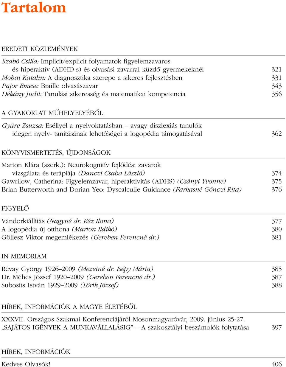avagy diszlexiás tanulók idegen nyelv- tanításának lehetõségei a logopédia támogatásával 362 KÖNYVISMERTETÉS, ÚJDONSÁGOK Marton Klára (szerk.