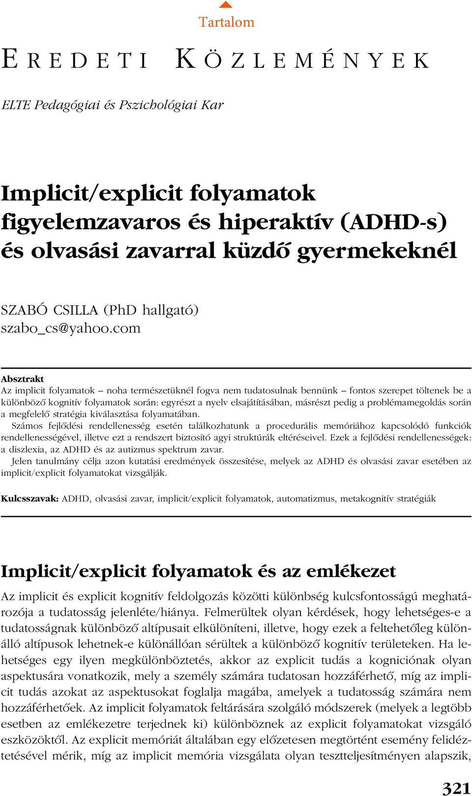 com Absztrakt Az implicit folyamatok noha természetüknél fogva nem tudatosulnak bennünk fontos szerepet töltenek be a különbözõ kognitív folyamatok során: egyrészt a nyelv elsajátításában, másrészt
