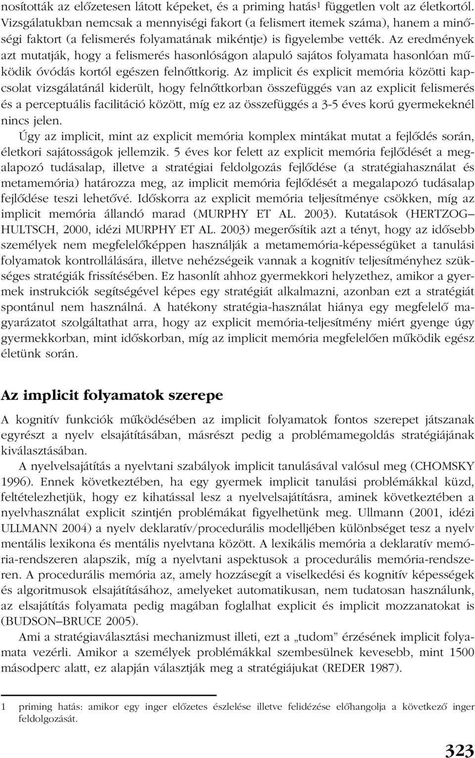 Az eredmények azt mutatják, hogy a felismerés hasonlóságon alapuló sajátos folyamata hasonlóan mûködik óvódás kortól egészen felnõttkorig.