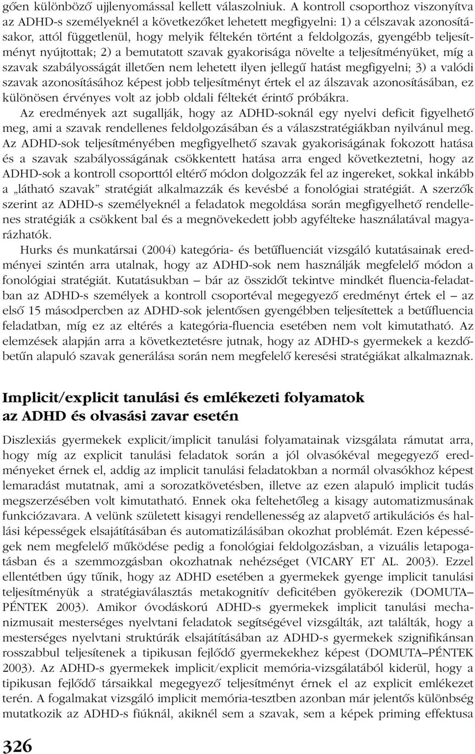teljesítményt nyújtottak; 2) a bemutatott szavak gyakorisága növelte a teljesítményüket, míg a szavak szabályosságát illetõen nem lehetett ilyen jellegû hatást megfigyelni; 3) a valódi szavak