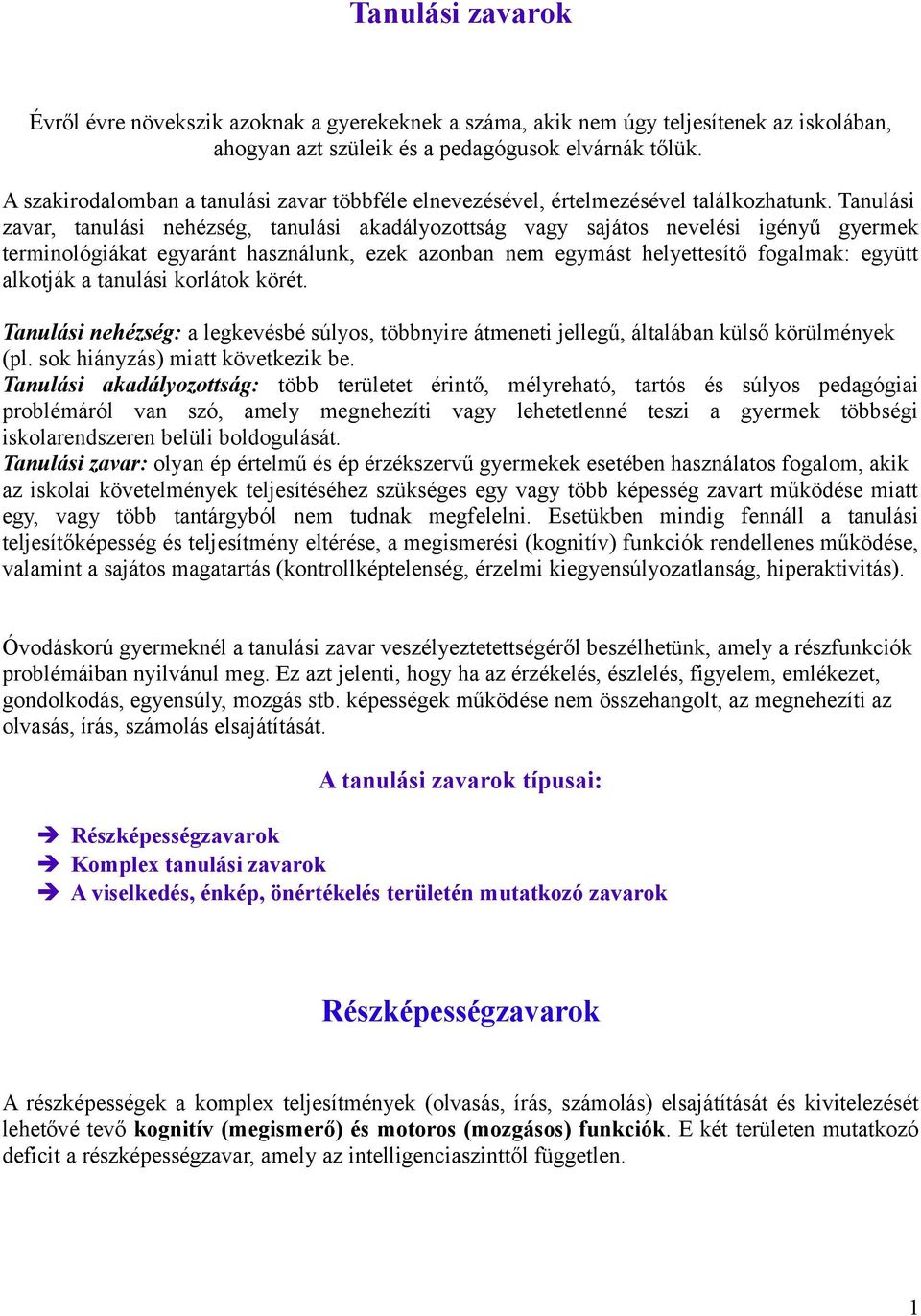 Tanulási zavar, tanulási nehézség, tanulási akadályozottság vagy sajátos nevelési igényű gyermek terminológiákat egyaránt használunk, ezek azonban nem egymást helyettesítő fogalmak: együtt alkotják a