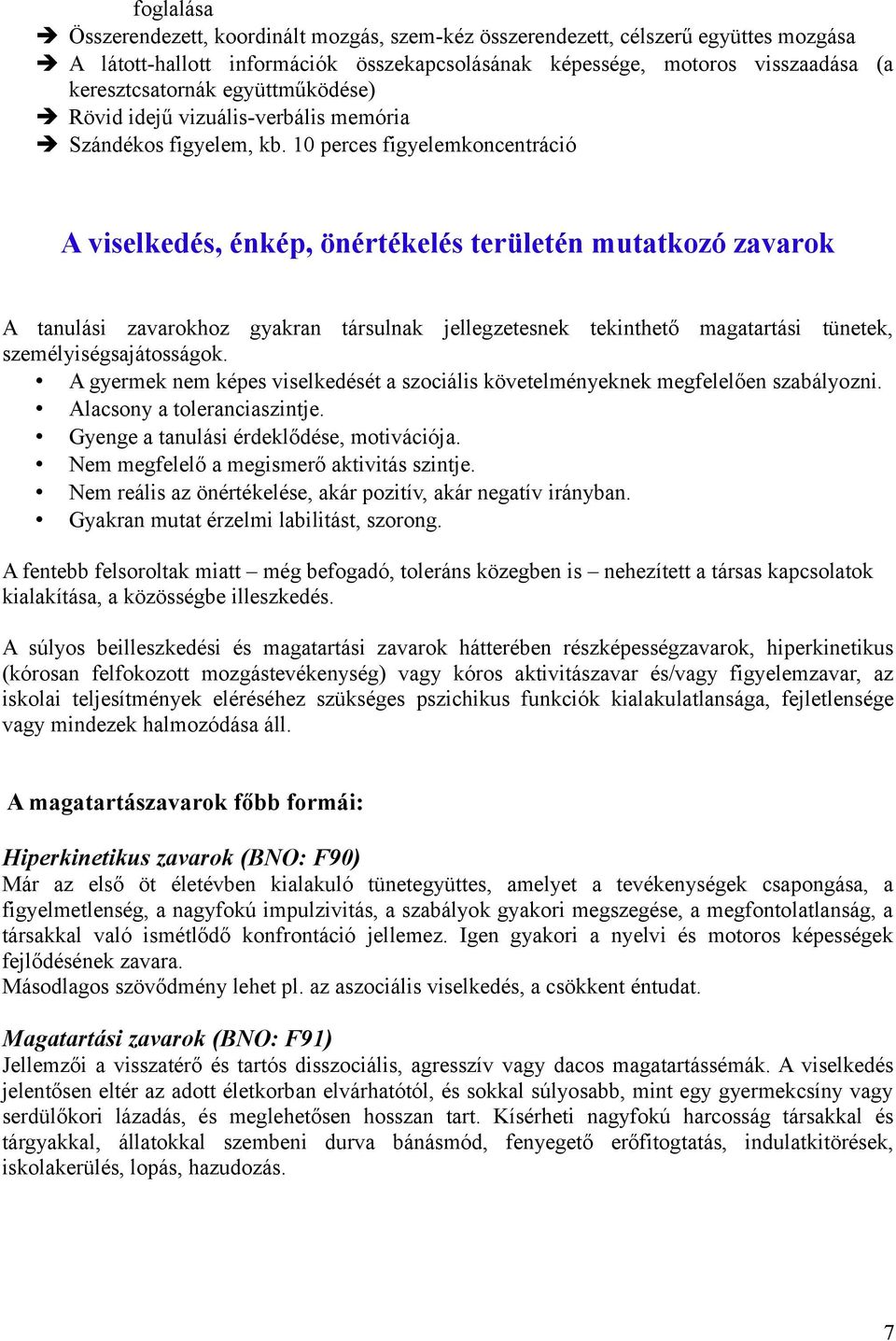 10 perces figyelemkoncentráció A viselkedés, énkép, önértékelés területén mutatkozó zavarok A tanulási zavarokhoz gyakran társulnak jellegzetesnek tekinthető magatartási tünetek,