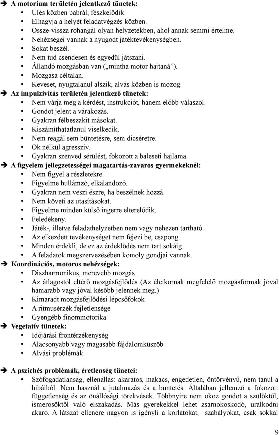 Keveset, nyugtalanul alszik, alvás közben is mozog. Az impulzivitás területén jelentkező tünetek: Nem várja meg a kérdést, instrukciót, hanem előbb válaszol. Gondot jelent a várakozás.