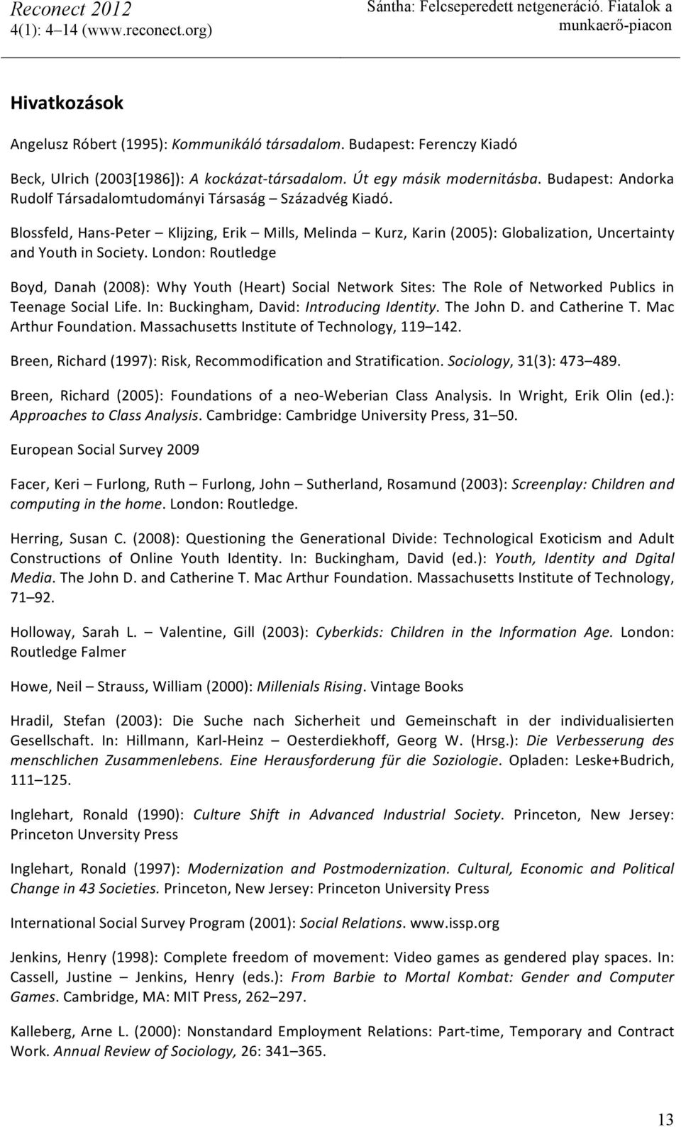 London: Routledge Boyd, Danah (2008): Why Youth (Heart) Social Network Sites: The Role of Networked Publics in Teenage Social Life. In: Buckingham, David: Introducing Identity. The John D.