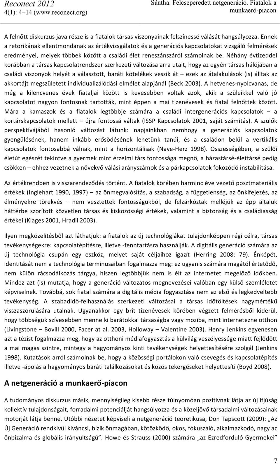 Néhány évtizeddel korábban a társas kapcsolatrendszer szerkezeti változása arra utalt, hogy az egyén társas hálójában a családi viszonyok helyét a választott, baráti kötelékek veszik át ezek az