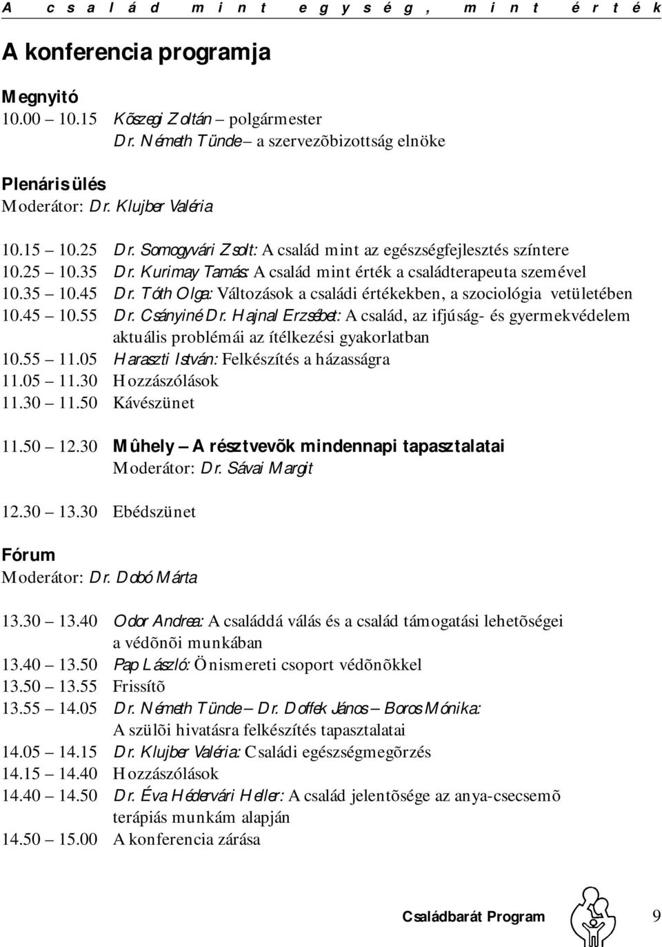 Tóth Olga: Változások a családi értékekben, a szociológia vetületében 10.45 10.55 Dr. Csányiné Dr.