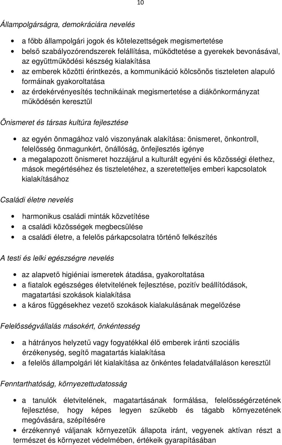 keresztül Önismeret és társas kultúra fejlesztése az egyén önmagához való viszonyának alakítása: önismeret, önkontroll, felelősség önmagunkért, önállóság, önfejlesztés igénye a megalapozott önismeret