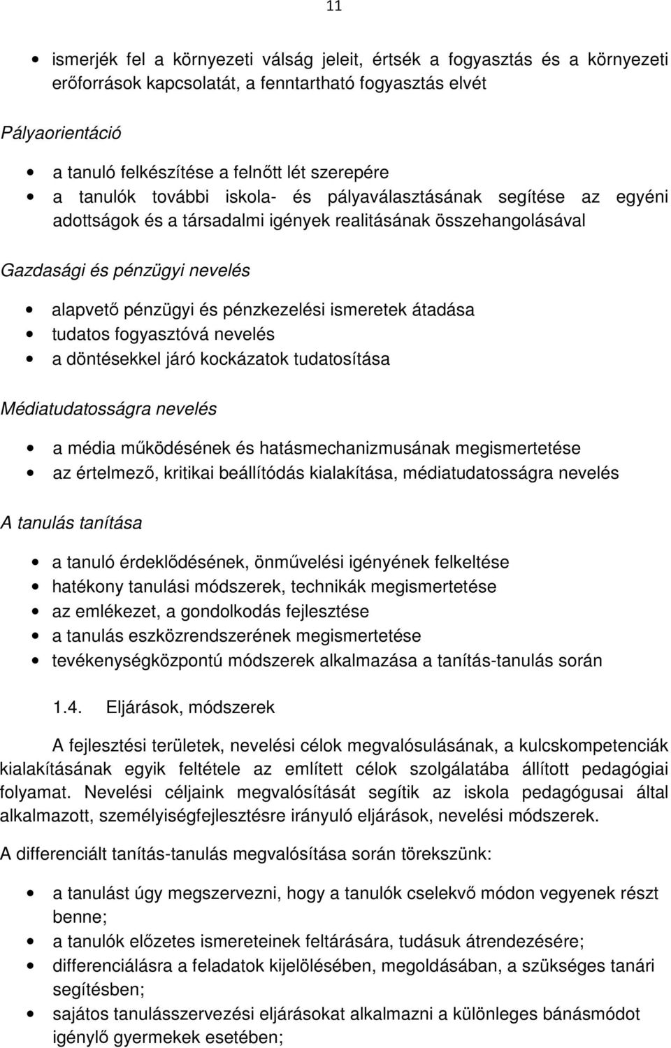 ismeretek átadása tudatos fogyasztóvá nevelés a döntésekkel járó kockázatok tudatosítása Médiatudatosságra nevelés a média működésének és hatásmechanizmusának megismertetése az értelmező, kritikai