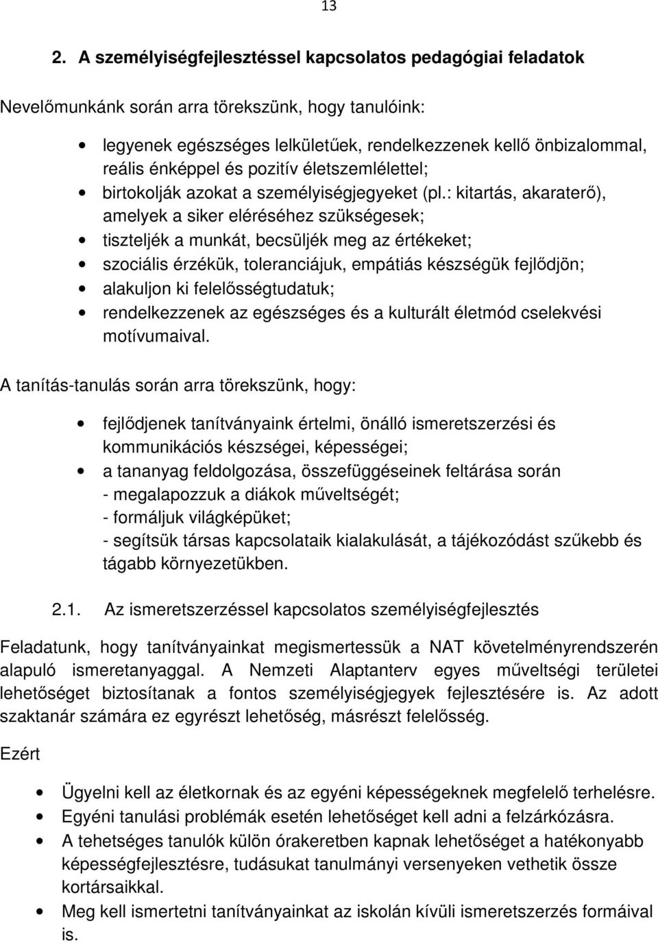 : kitartás, akaraterő), amelyek a siker eléréséhez szükségesek; tiszteljék a munkát, becsüljék meg az értékeket; szociális érzékük, toleranciájuk, empátiás készségük fejlődjön; alakuljon ki