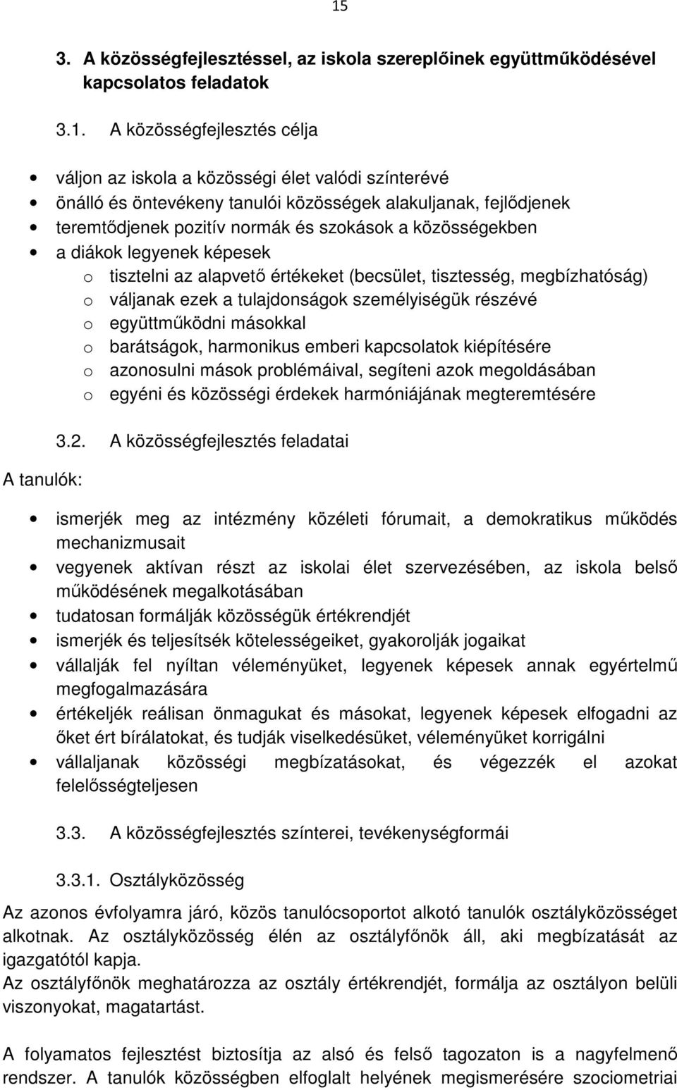 o váljanak ezek a tulajdonságok személyiségük részévé o együttműködni másokkal o barátságok, harmonikus emberi kapcsolatok kiépítésére o azonosulni mások problémáival, segíteni azok megoldásában o