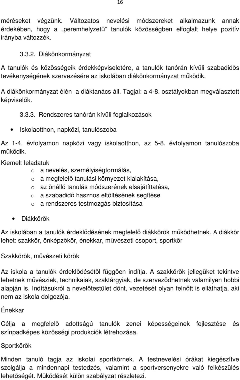 A diákönkormányzat élén a diáktanács áll. Tagjai: a 4-8. osztályokban megválasztott képviselők. 3.3.3. Rendszeres tanórán kívüli foglalkozások Iskolaotthon, napközi, tanulószoba Az 1-4.