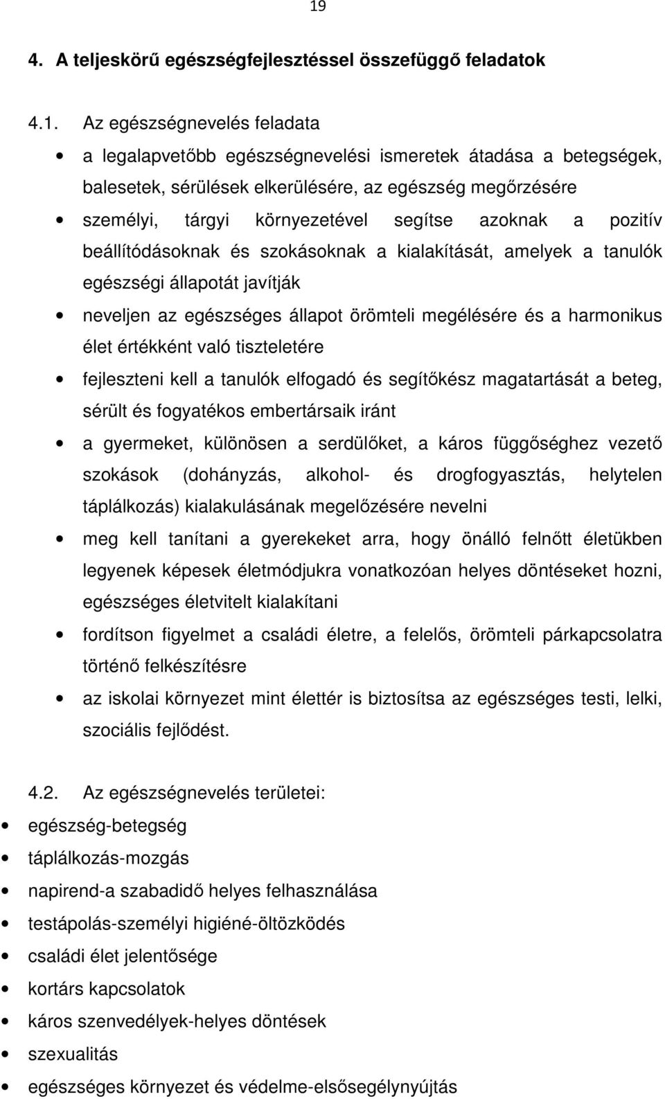 állapot örömteli megélésére és a harmonikus élet értékként való tiszteletére fejleszteni kell a tanulók elfogadó és segítőkész magatartását a beteg, sérült és fogyatékos embertársaik iránt a