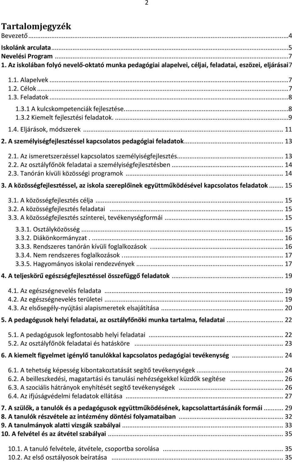 A személyiségfejlesztéssel kapcsolatos pedagógiai feladatok... 13 2.1. Az ismeretszerzéssel kapcsolatos személyiségfejlesztés... 13 2.2. Az osztályfőnök feladatai a személyiségfejlesztésben... 14 2.3. Tanórán kívüli közösségi programok.