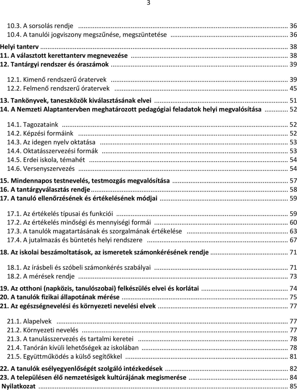 A Nemzeti Alaptantervben meghatározott pedagógiai feladatok helyi megvalósítása... 52 14.1. Tagozataink... 52 14.2. Képzési formáink... 52 14.3. Az idegen nyelv oktatása... 53 14.4. Oktatásszervezési formák.