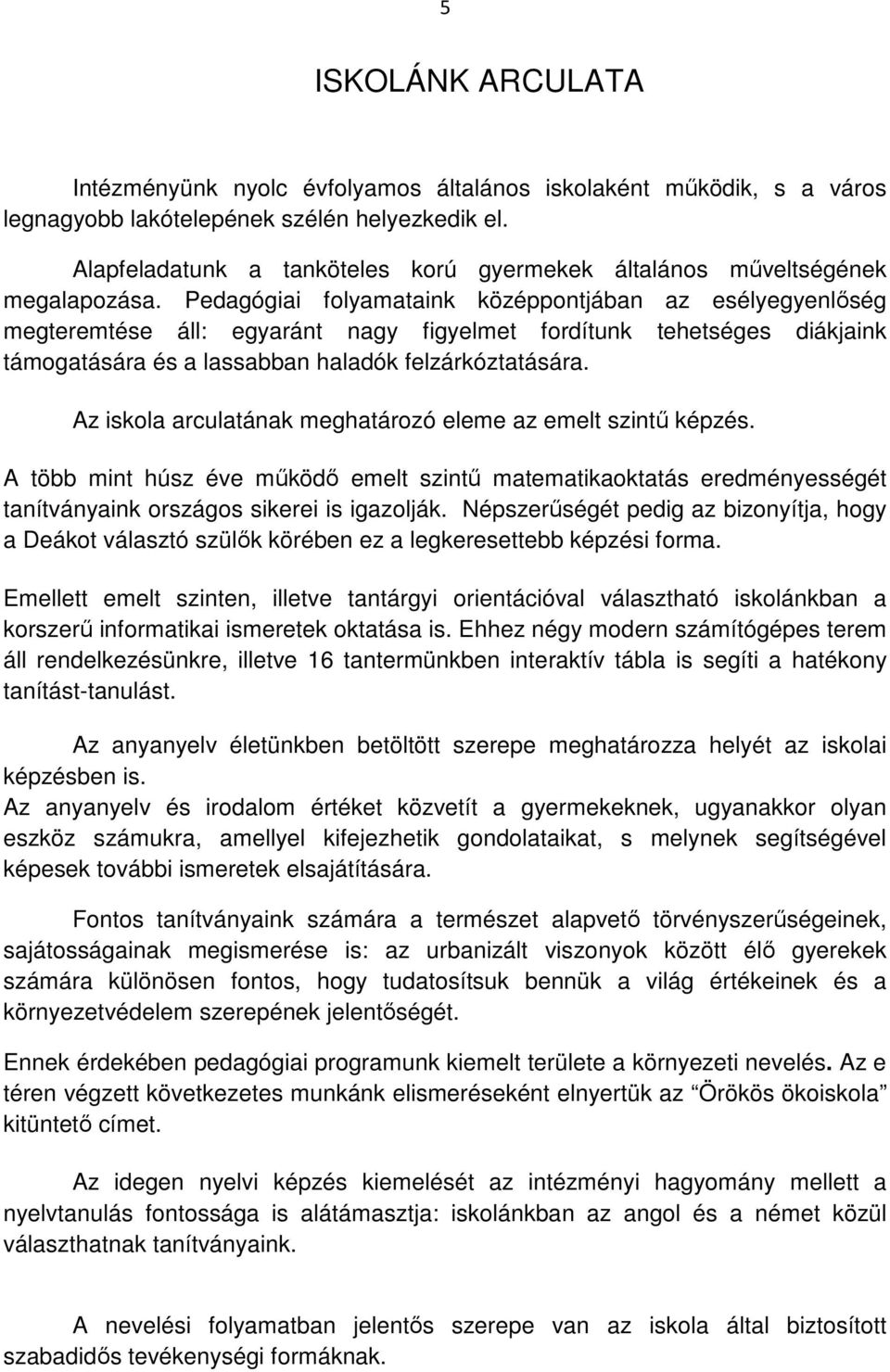 Pedagógiai folyamataink középpontjában az esélyegyenlőség megteremtése áll: egyaránt nagy figyelmet fordítunk tehetséges diákjaink támogatására és a lassabban haladók felzárkóztatására.