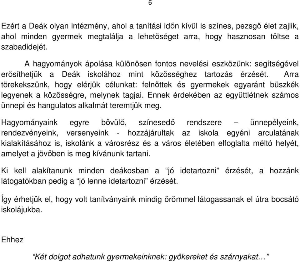 Arra törekekszünk, hogy elérjük célunkat: felnőttek és gyermekek egyaránt büszkék legyenek a közösségre, melynek tagjai.