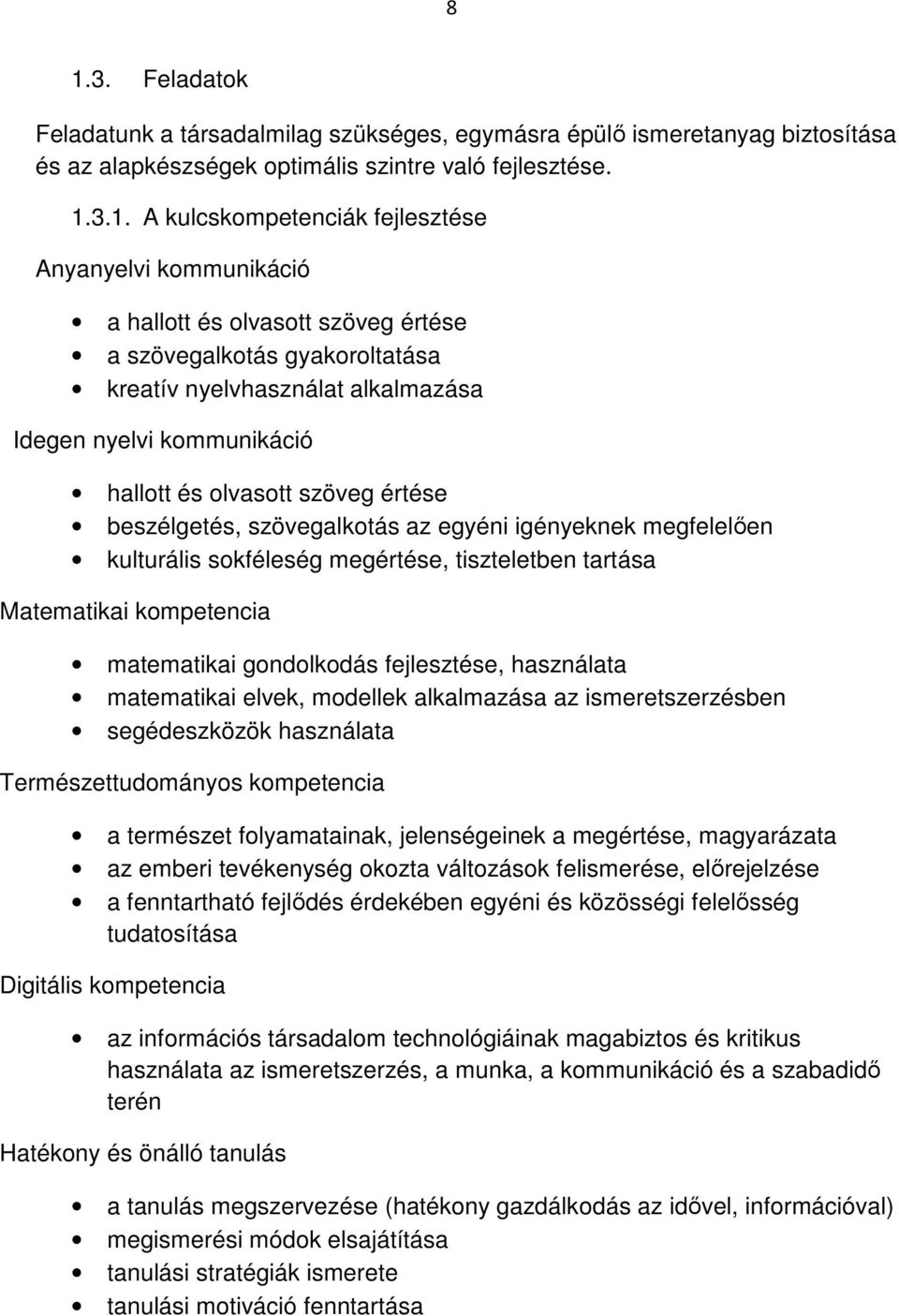 szövegalkotás az egyéni igényeknek megfelelően kulturális sokféleség megértése, tiszteletben tartása Matematikai kompetencia matematikai gondolkodás fejlesztése, használata matematikai elvek,