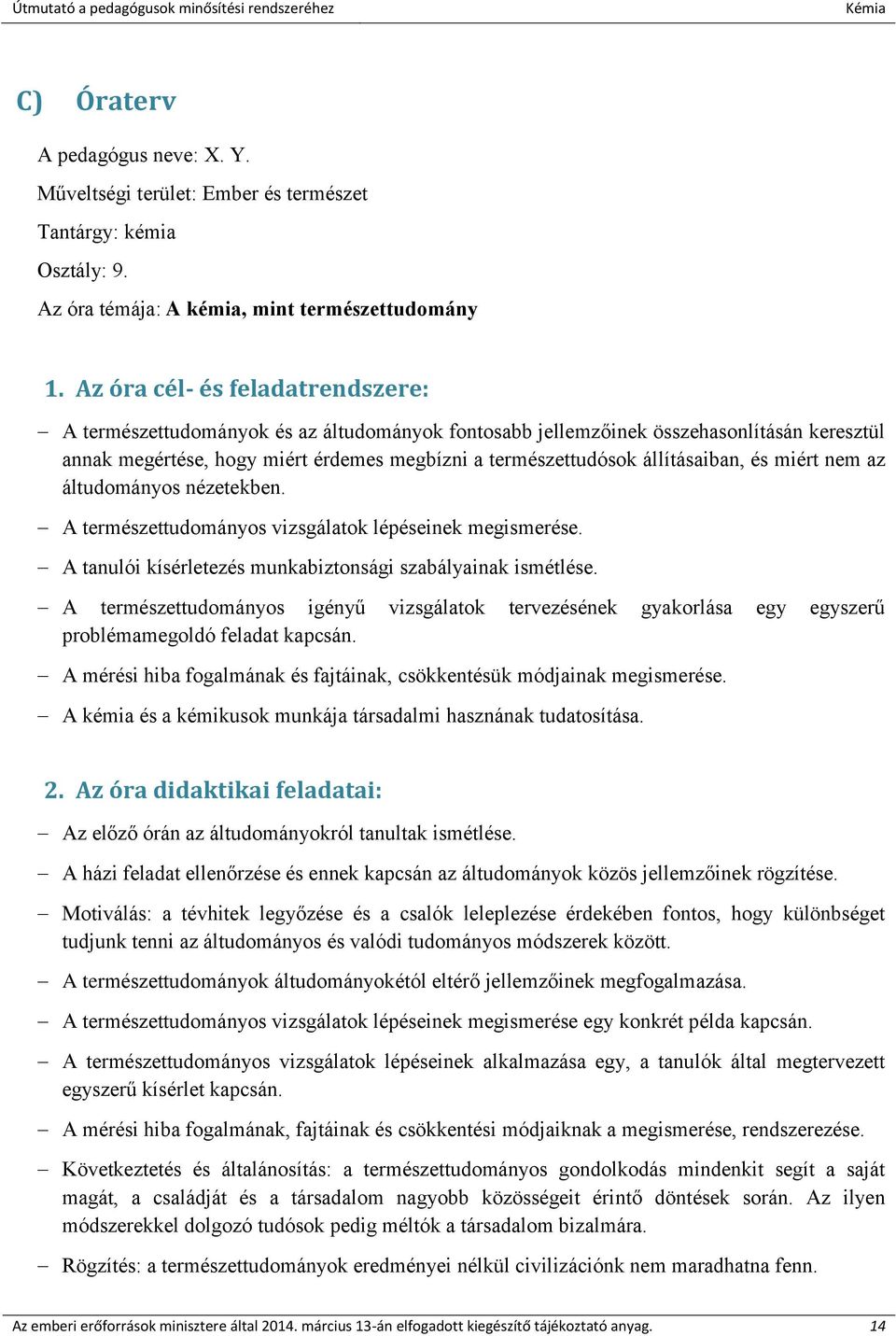 állításaiban, és miért nem az áltudományos nézetekben. A természettudományos vizsgálatok lépéseinek megismerése. A tanulói kísérletezés munkabiztonsági szabályainak ismétlése.