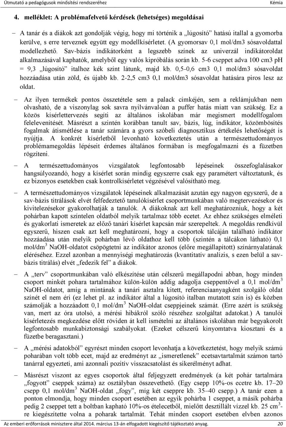 Sav-bázis indikátorként a legszebb színek az univerzál indikátoroldat alkalmazásával kaphatók, amelyből egy valós kipróbálás során kb.