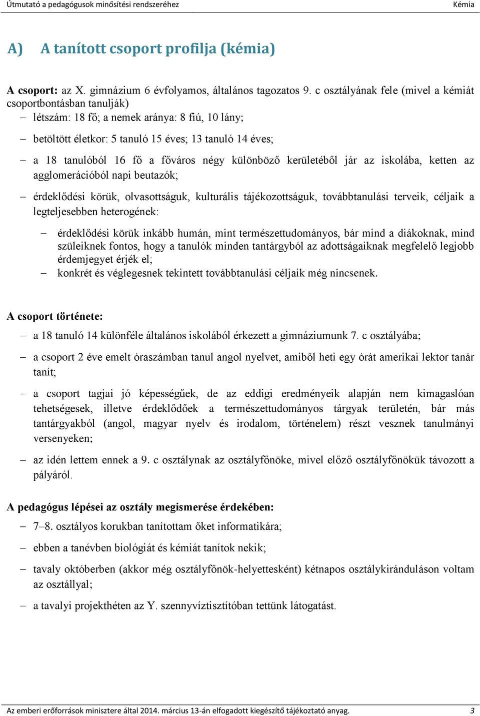 négy különböző kerületéből jár az iskolába, ketten az agglomerációból napi beutazók; érdeklődési körük, olvasottságuk, kulturális tájékozottságuk, továbbtanulási terveik, céljaik a legteljesebben