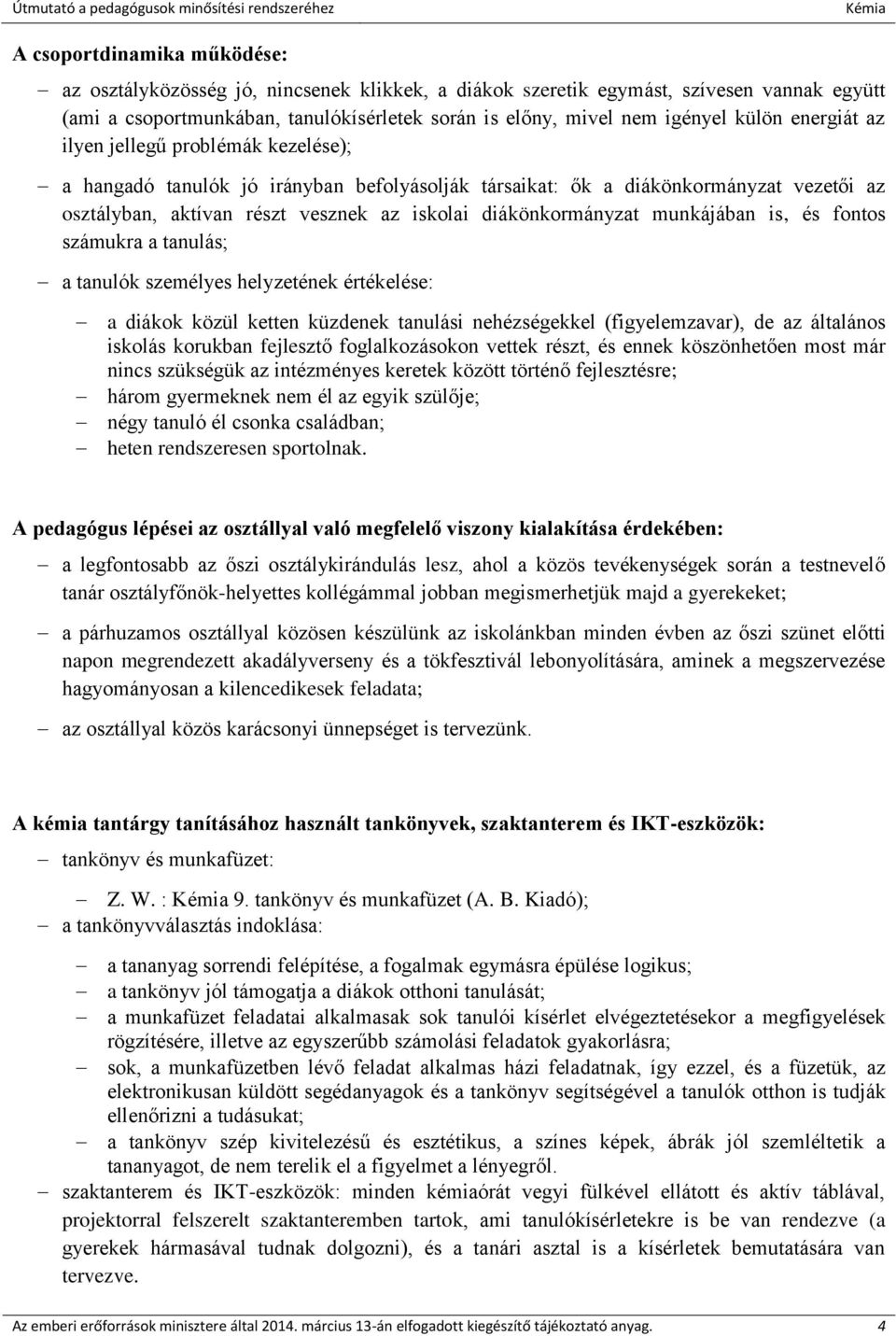 diákönkormányzat munkájában is, és fontos számukra a tanulás; a tanulók személyes helyzetének értékelése: a diákok közül ketten küzdenek tanulási nehézségekkel (figyelemzavar), de az általános